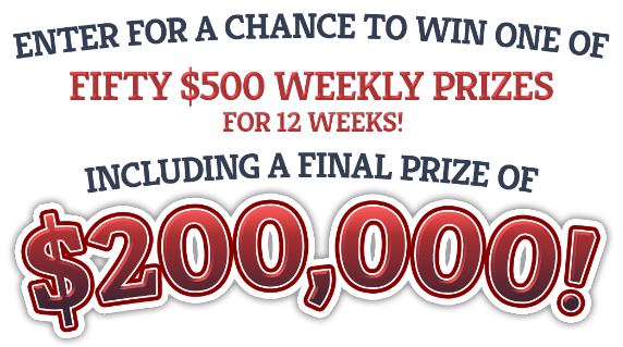 Enter For a chance to win up to $200,000 in Cash Prizes
